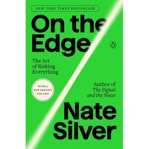 On the Edge: The Art of Risking Everything -- Nate Silver